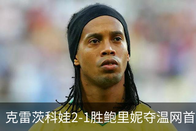 克雷茨科娃2-1胜鲍里妮夺温网首冠 大满贯第二冠